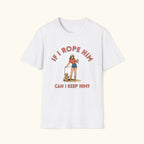 If I Rope Him T-Shirt