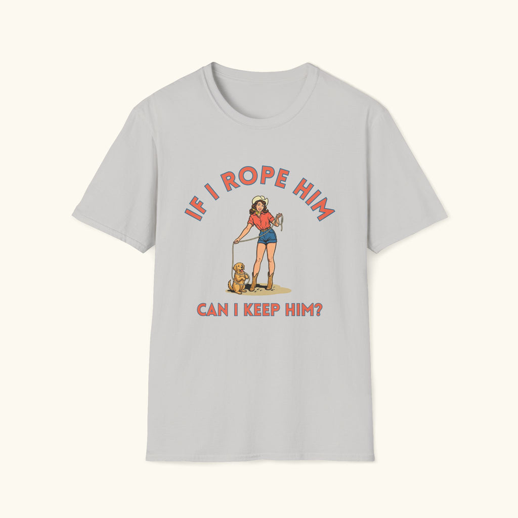 If I Rope Him T-Shirt