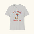 If I Rope Him T-Shirt