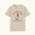 If I Rope Him T-Shirt