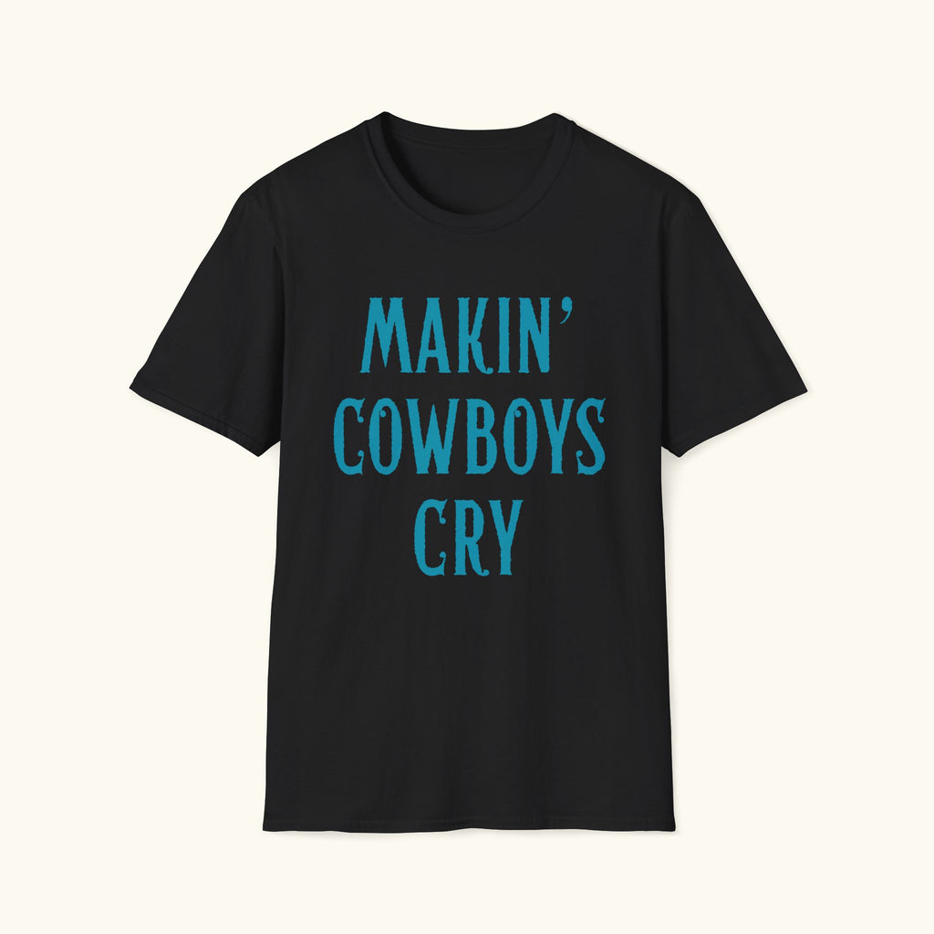 Makin' Cowboys Cry T-Shirt