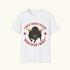 Whatever I Want T-Shirt