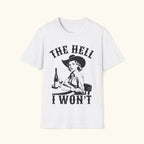 The Hell I Won't T-Shirt