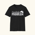 Somebody's Problem T-Shirt