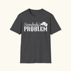 Somebody's Problem T-Shirt